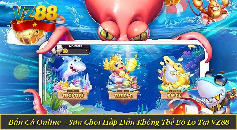 Bắn Cá Online – Sân Chơi Hấp Dẫn Không Thể Bỏ Lỡ Tại VZ88