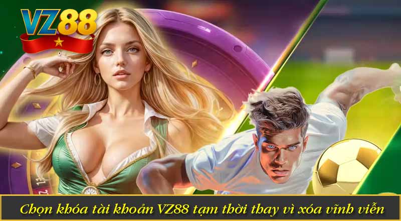 Chọn khóa tài khoản VZ88 tạm thời thay vì xóa vĩnh viễn