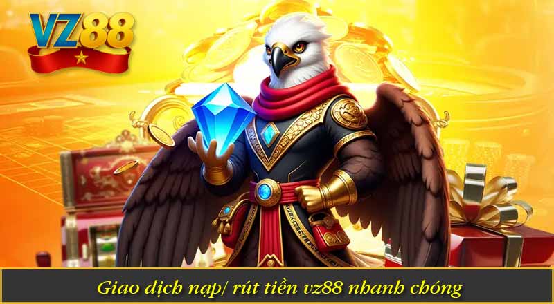 Giao dịch nạp/ rút tiền vz88 nhanh chóng