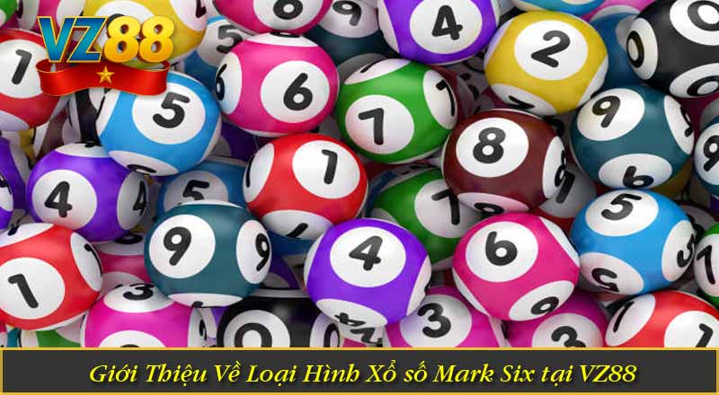 Giới Thiệu Về Loại Hình Xổ số Mark Six tại VZ88