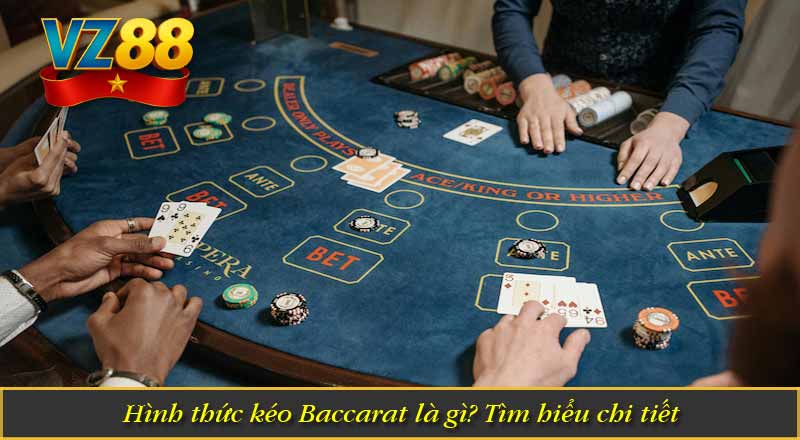 Hình thức kéo Baccarat là gì? Tìm hiểu chi tiết