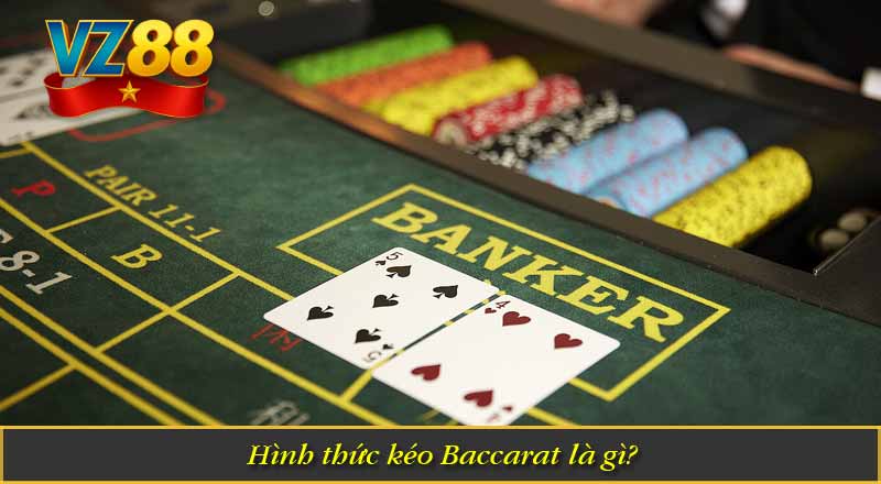 Hình thức kéo Baccarat là gì?