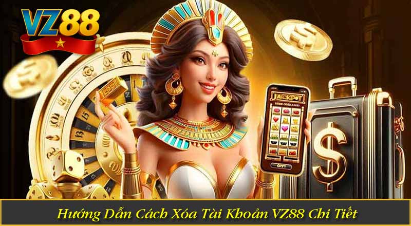 Hướng Dẫn Cách Xóa Tài Khoản VZ88 Chi Tiết