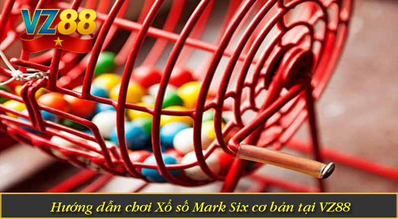 Hướng dẫn chơi Xổ số Mark Six cơ bản tại VZ88