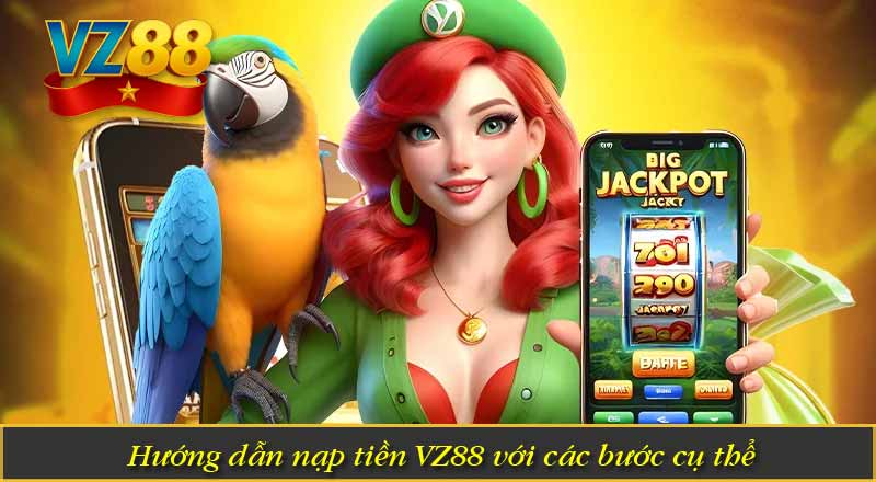 Hướng dẫn nạp tiền VZ88 với các bước cụ thể