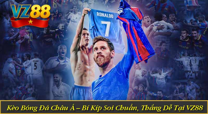 Kèo Bóng Đá Châu Á – Bí Kíp Soi Chuẩn, Thắng Dễ Tại VZ88
