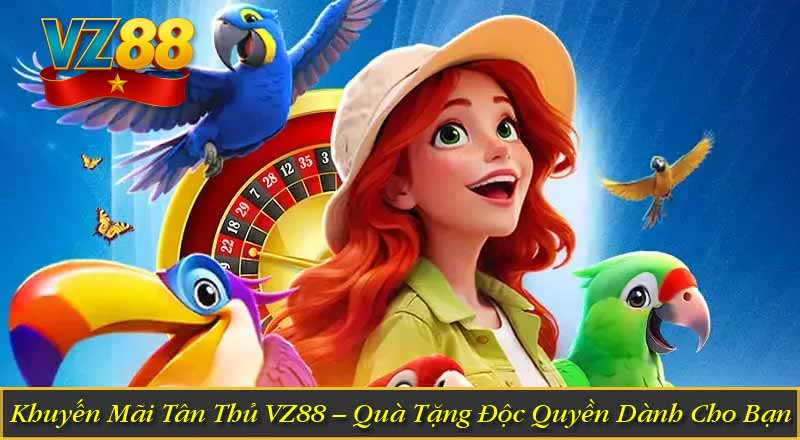 Khuyến Mãi Tân Thủ VZ88 – Quà Tặng Độc Quyền Dành Cho Bạn