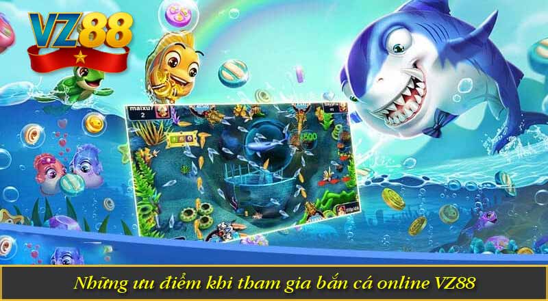 Những ưu điểm khi tham gia bắn cá online VZ88