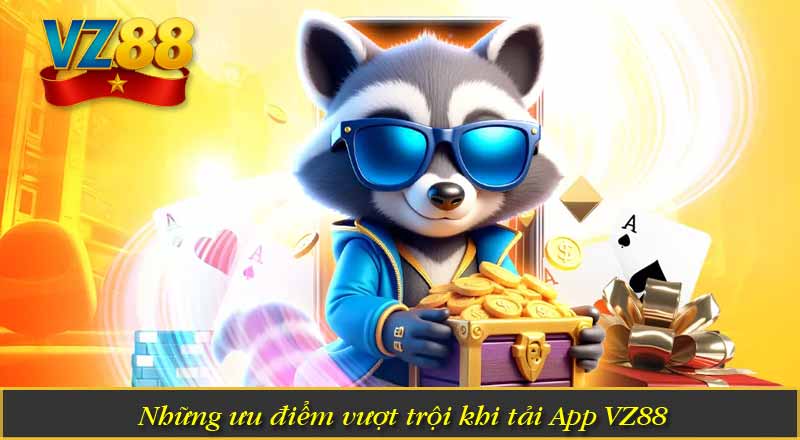 Những ưu điểm vượt trội khi tải App VZ88