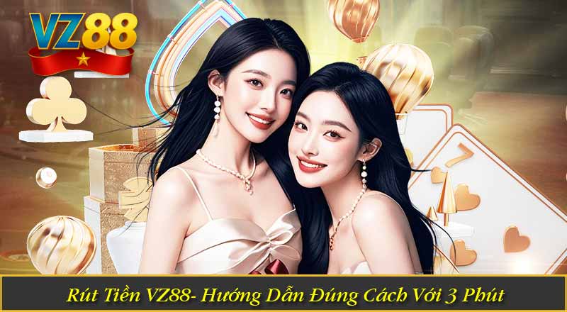 Rút Tiền VZ88- Hướng Dẫn Đúng Cách Với 3 Phút