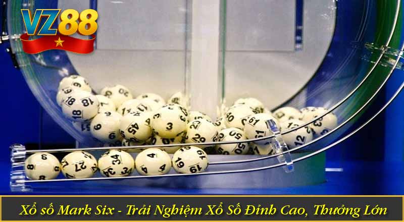 Xổ số Mark Six - Trải Nghiệm Xổ Số Đỉnh Cao, Thưởng Lớn